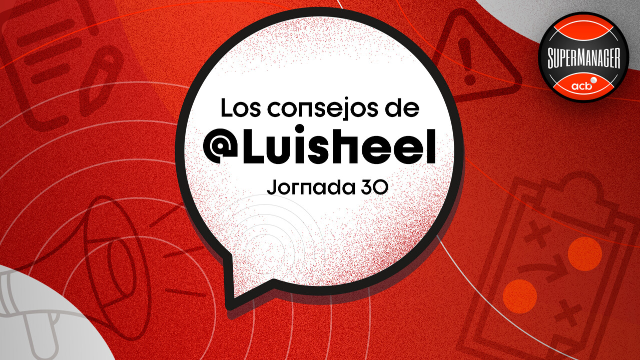 SuperManager acb: Los Consejos de Luisheel para la Jornada 30