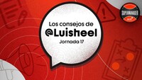 Los consejos de Luisheel para la Jornada 17