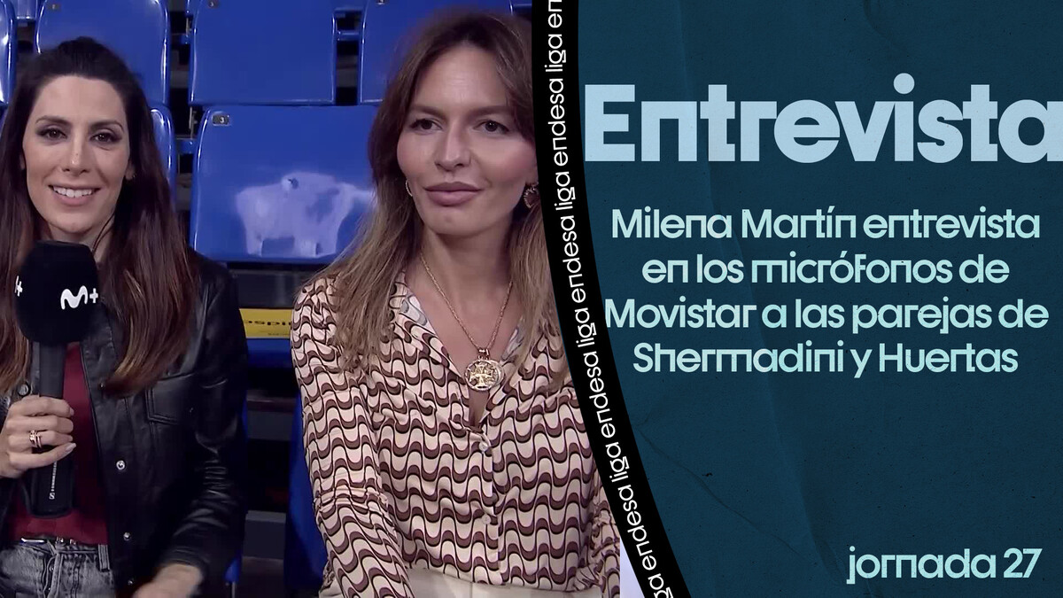 Movistar+ entrevista a las esposas de Huertas y Shermadini